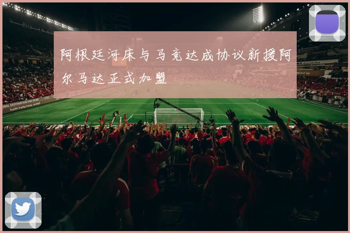 阿根廷河床与马竞达成协议新援阿尔马达正式加盟